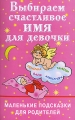 Выбираем счастливое имя для девочки Маленькие подсказки для родителей Издательства: АСТ, Сова, 2007 г Мягкая обложка, 64 стр ISBN 978-5-17-045130-2 Тираж: 7000 экз Формат: 84x108/32 (~130х205 мм) инфо 3480d.
