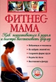 Фитнес-мама Как подготовиться к родам и быстро восстановить форму (+ DVD-ROM) Серия: Ребенок и уход за ним инфо 4041d.