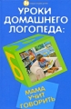 Уроки домашнего логопеда Мама учит говорить Серия: Сердце отдаю детям инфо 4369d.