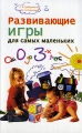 Развивающие игры для самых маленьких От 0 до 3-х лет Серия: Родительский клуб инфо 5097d.